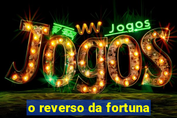 o reverso da fortuna